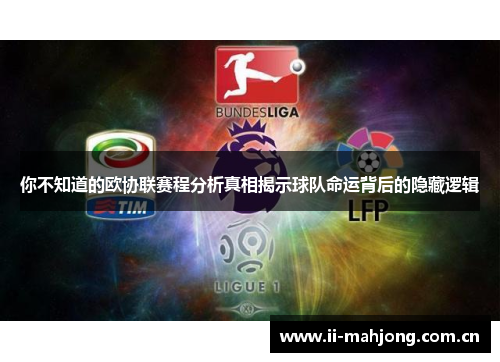 你不知道的欧协联赛程分析真相揭示球队命运背后的隐藏逻辑 你不知道的欧协联赛程分析真相揭示球队命运背后的隐藏逻辑