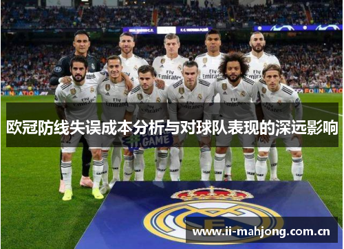 欧冠防线失误成本分析与对球队表现的深远影响 欧冠防线失误成本分析与对球队表现的深远影响